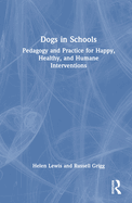 Dogs in Schools: Pedagogy and Practice for Happy, Healthy, and Humane Interventions