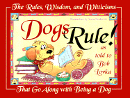 Dogs Rule!: The Rules, Wisdom, and Witticisms That Go Along with Being a Dog
