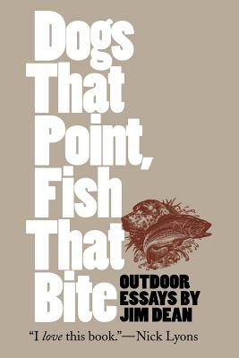 Dogs That Point, Fish That Bite: Outdoor Essays - Dean, Jim