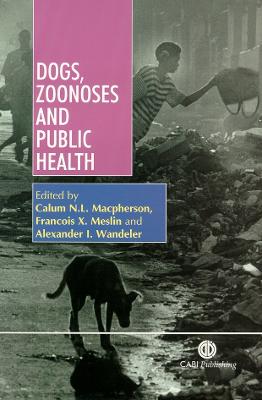 Dogs, Zoonoses and Public Health - MacPherson, Calum N L (Editor), and Meslin, Francis X (Editor), and Wandeler, Alexander I (Editor)