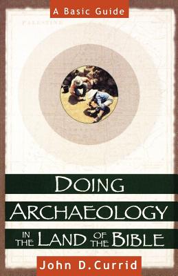 Doing Archaeology in the Land of the Bible: A Basic Guide - Currid, John D, Ph.D.