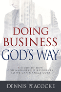 Doing Business God's Way: A Study of How God Manages His Resources So We Can Manage Ours
