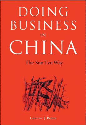 Doing Business in China: The Sun Tzu Way - Brahm, Laurence J