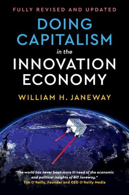 Doing Capitalism in the Innovation Economy - Janeway, William H, Dr.