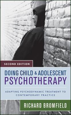 Doing Child and Adolescent Psychotherapy: Adapting Psychodynamic Treatment to Contemporary Practice - Bromfield, Richard, Ph.D.