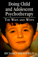 Doing Child and Adolescent Psychotherapy: The Ways and Whys - Bromfield, Richard, Ph.D.