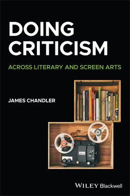 Doing Criticism: Across Literary and Screen Arts - Chandler, James