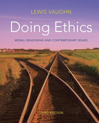 Doing Ethics: Moral Reasoning and Contemporary Issues: A Moral Theory Primer - Vaughn, Lewis, Mr.
