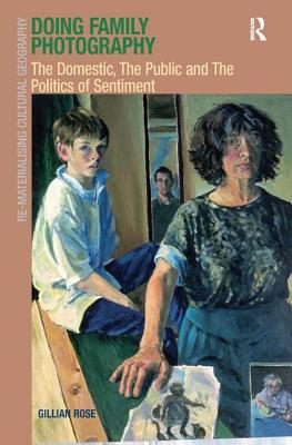 Doing Family Photography: The Domestic, The Public and The Politics of Sentiment - Rose, Gillian