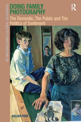Doing Family Photography: The Domestic, The Public and The Politics of Sentiment - Rose, Gillian