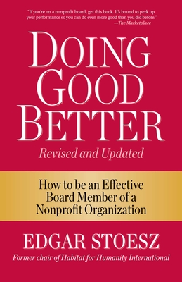 Doing Good Better: How to Be an Effective Board Member of a Nonprofit Organization - Stoesz, Edgar