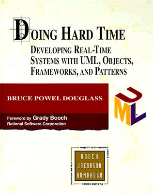 Doing Hard Time: Developing Real-Time Systems with UML, Objects, Frameworks, and Patterns - Douglass, Bruce P