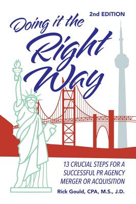 Doing It the Right Way 2nd Edition: 13 Crucial Steps for a Successful Public Relations Agency Merger or Acquisition - Gould Cpa M S J D, Rick