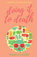 Doing It To Death: A Kendra Clayton Mystery