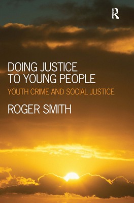 Doing Justice to Young People: Youth Crime and Social Justice - Smith, Roger, MD