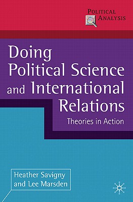 Doing Political Science and International Relations: Theories in Action - Savigny, Heather, Dr., and Marsden, Lee