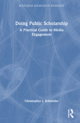 Doing Public Scholarship: A Practical Guide to Media Engagement - Schneider, Christopher J