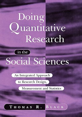 Doing Quantitative Research in the Social Sciences: An Integrated Approach to Research Design, Measurement and Statistics - Black, Thomas R