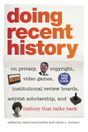 Doing Recent History: On Privacy, Copyright, Video Games, Institutional Review Boards, Activist Scholarship, and History That Talks Back
