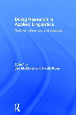 Doing Research in Applied Linguistics: Realities, dilemmas, and solutions - McKinley, Jim (Editor), and Rose, Heath (Editor)