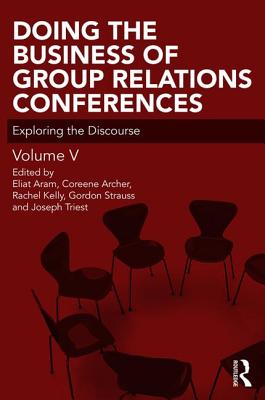 Doing the Business of Group Relations Conferences: Exploring the Discourse - Aram, Eliat (Editor), and Archer, Coreen (Editor), and Kelly, Rachel (Editor)