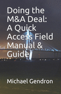 Doing the M&A Deal: A Quick Access Field Manual & Guide