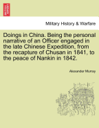 Doings in China. Being the Personal Narrative of an Officer Engaged in the Late Chinese Expedition, from the Recapture of Chusan in 1841, to the Peace of Nankin in 1842.
