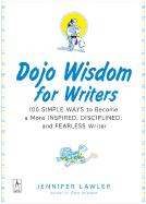Dojo Wisdom for Writers: 100 Simple Ways to Become a More Inspired, Successful, and Fearless Writer - Lawler, Jennifer