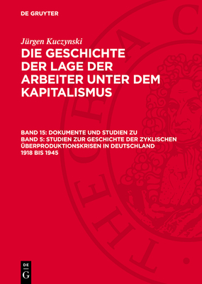 Dokumente Und Studien Zu Band 5: Studien Zur Geschichte Der Zyklischen ?berproduktionskrisen in Deutschland 1918 Bis 1945 - Kuczynski, J?rgen