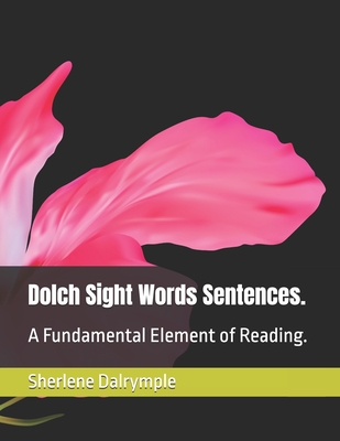 Dolch Sight Words Sentences.: A Fundamental Element of Reading. - Dalrymple, Sherlene Anicia