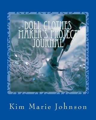 Doll Clothes Maker's Project Journal - Johnson, Kim Marie