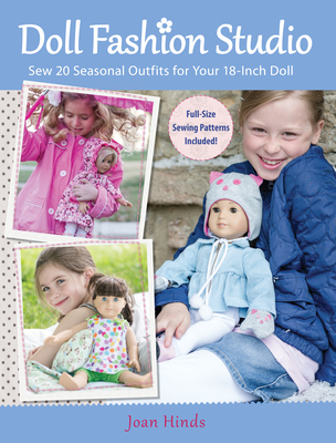 Doll Fashion Studio: Sew 20 Seasonal Outfits for Your 18-Inch Doll - Hinds, Joan