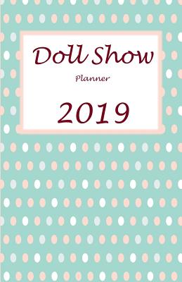 Doll Show Planner 2019: 2019 Yearly Planner and Organiser - Track Sales Effectively - Designs, Loumae