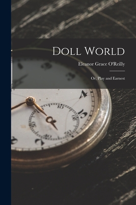 Doll World; Or, Play and Earnest - O'Reilly, Eleanor Grace