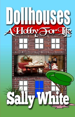 Dollhouses: A Hobby For Life - White, Sally