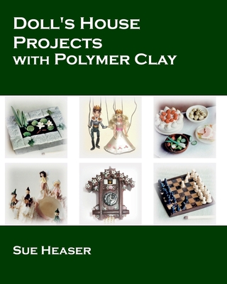 Doll's House Projects with Polymer Clay - Heaser, Sue