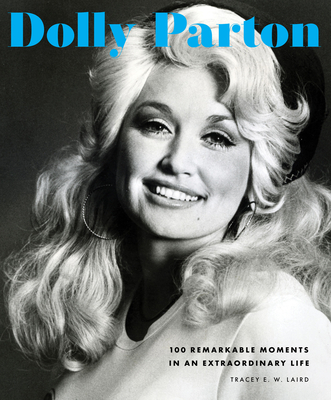 Dolly Parton: 100 Remarkable Moments in an Extraordinary Life - Laird, Tracey E. W.