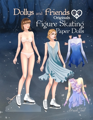 Dollys and Friends Originals Figure Skating Paper Dolls: Fashion Dress Up Paper Doll Collection with Figure Skating and Ice Dance Costumes - Friends, Dollys and, and Tinli, Basak