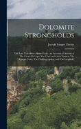 Dolomite Strongholds: The Last Untrodden Alpine Peaks; an Account of Ascents of The Croda di Lago, The Little and Great Zinnen, The Cinque Torri, The Fnffingerspitze, and The Langkofel