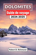 Dolomites Guide de voyage 2024-2025: Un voyage complet  travers la grande symphonie de la nature et les merveilles culturelles au coeur des Alpes italiennes