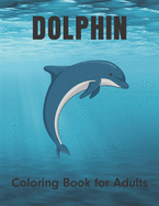 Dolphin Coloring Book for Adults: For Dolphin Lovers Stress Relief and Relaxation with unique illustration