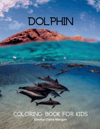 Dolphin Coloring Book for Kids: Fun, Cute and Cool Dolphin Coloring Pages for Kids Ages 3 and Up Great Adventure Coloring Book For Toddlers with Adorable Dolphins Amazing Pages to Color for Kids with Cute Dolphin