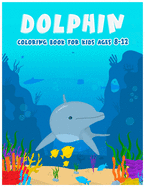 Dolphin Coloring Books For Kids Ages 8-12: Features Amazing Ocean Animals To Color In, Activity Book For Young Boys & Girls