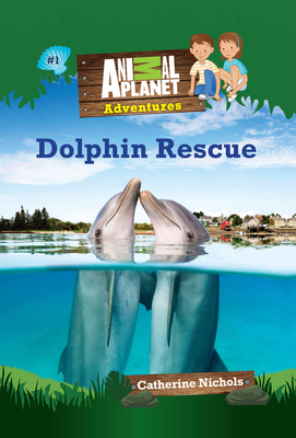 Dolphin Rescue (Animal Planet Adventures Chapter Books #1) - Animal Planet, and Nichols, Catherine