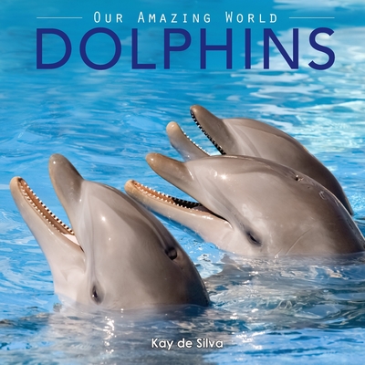 Dolphins: Amazing Pictures & Fun Facts on Animals in Nature - De Silva, Kay