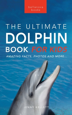 Dolphins The Ultimate Dolphin Book for Kids: 100+ Amazing Dolphin Facts, Photos, Quiz + More - Kellett, Jenny
