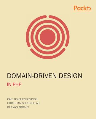 Domain-Driven Design in PHP: A Highly Practical Guide - Buenosvinos, Carlos, and Soronellas, Christian, and Akbary, Keyvan