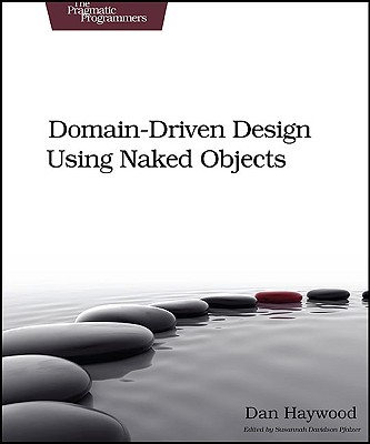 Domain-Driven Design Using Naked Objects - Haywood, Dan, and Pfalzer, Susannah Davidson (Editor), and Pawson, Richard (Foreword by)