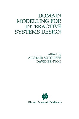 Domain Modelling for Interactive Systems Design - Sutcliffe, Alistair G (Editor), and Benyon, David (Editor)