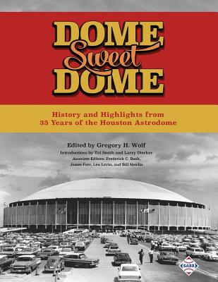 Dome Sweet Dome: History and Highlights from 35 Years of the Houston Astrodome - Bush, Frederick C (Editor), and Forr, James (Editor), and Levin, Len (Editor)